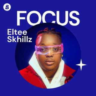 Focus: Eltee Skhillz | Boomplay Music