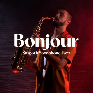 Bonjour Smooth Saxophone Jazz: Music for French Restaurant