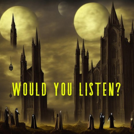 Would You Listen?