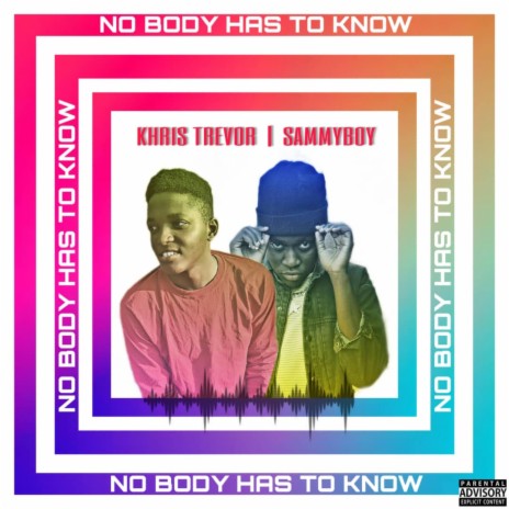 Nobody Has To Know ft. Sammyboy Ug | Boomplay Music