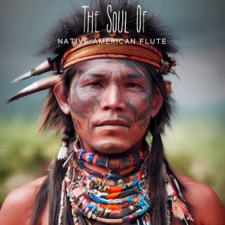 The Soul Of Native American Flute - Ancestral & Tribal Music From The Great West Land: Old Native Chants