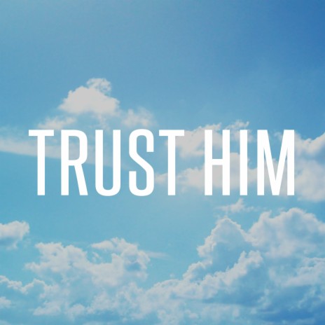 Trust Him | Boomplay Music