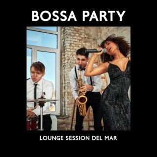 Bossa Party: Lounge Session del Mar – The Best Relaxing Saxophone Jazz for Party Time, Restaurant Background Chill Out Cafe