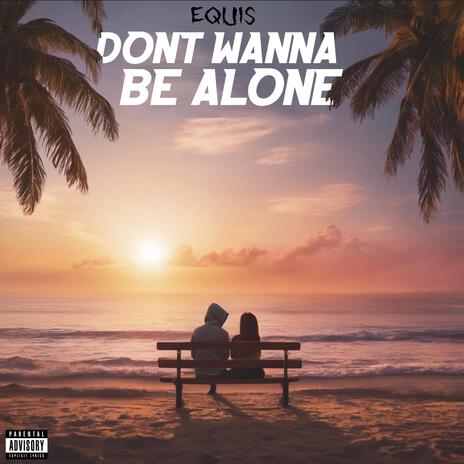 Don't Wanna Be Alone | Boomplay Music