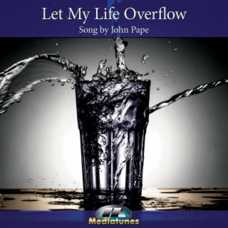 Let My Life Overflow lyrics | Boomplay Music