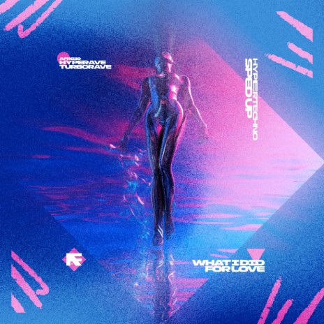 WHAT I DID FOR LOVE - HYPERTECHNO (SPED UP) ft. TURBORAVE | Boomplay Music