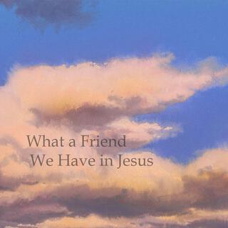 What a Friend We Have in Jesus