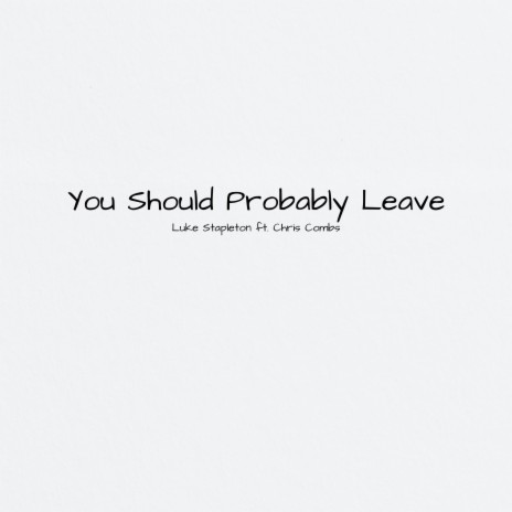 You Should Probably Leave ft. Chris Combs | Boomplay Music