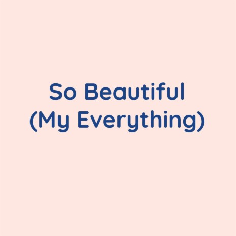 So Beautiful (My Everything) | Boomplay Music