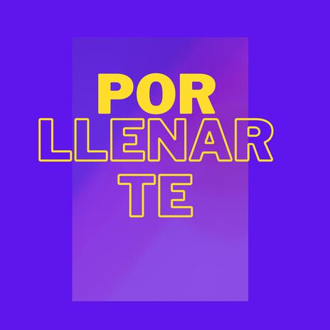 Por Llenarte