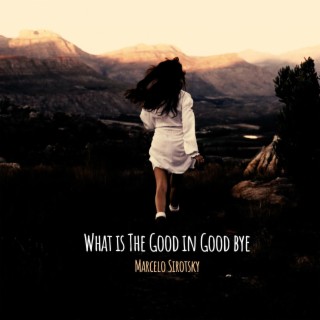 What is the Good in Good Bye