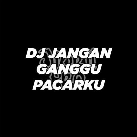 DJ Jangan Ganggu Pacarku | Boomplay Music