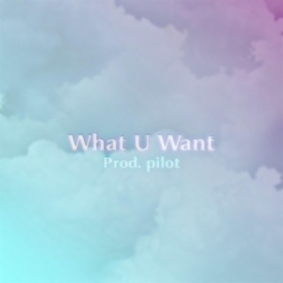 What U Want