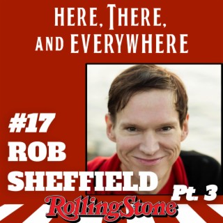 Ep. 17 - Rob Sheffield (Pt. 3)