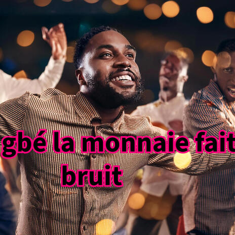 Gbé, gbé, gbé, la monnaie fait son bruit | Boomplay Music