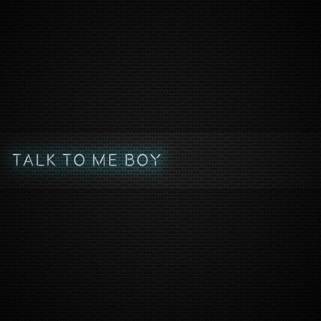 Talk To Me Boy