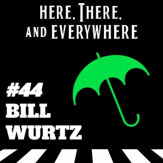 Ep. 44 - Bill Wurtz