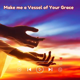 Make me a Vessel of Your Grace lyrics | Boomplay Music