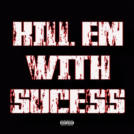 Kill Em With Success ft. Joeys Beats | Boomplay Music