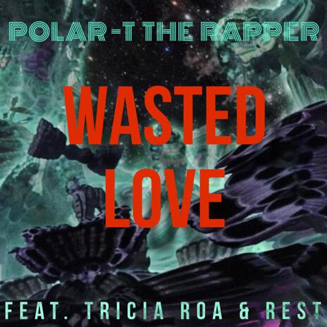 Wasted Love ft. Tricia Roa & Rest | Boomplay Music