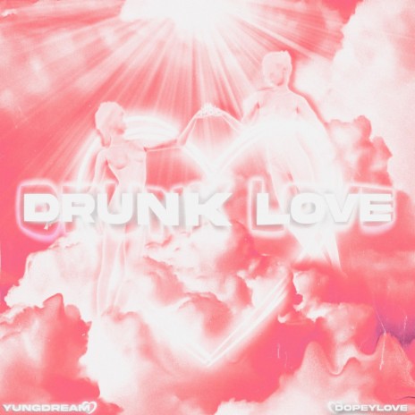 Drunk Love ft. Dopey Love