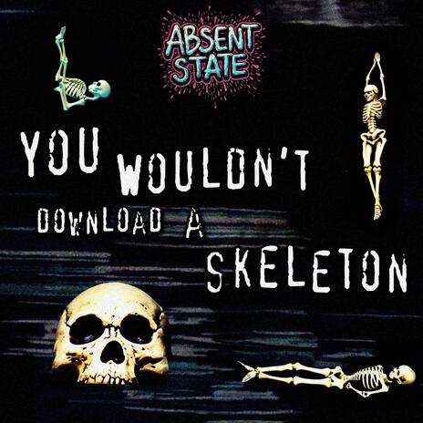 You Wouldn't Download a Skeleton