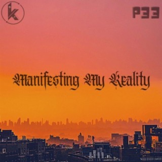 MANIFESTING MY REALITY ft. P33 lyrics | Boomplay Music