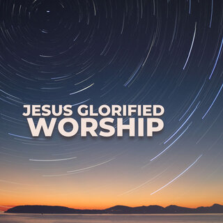 Jesus Glorifed Worship