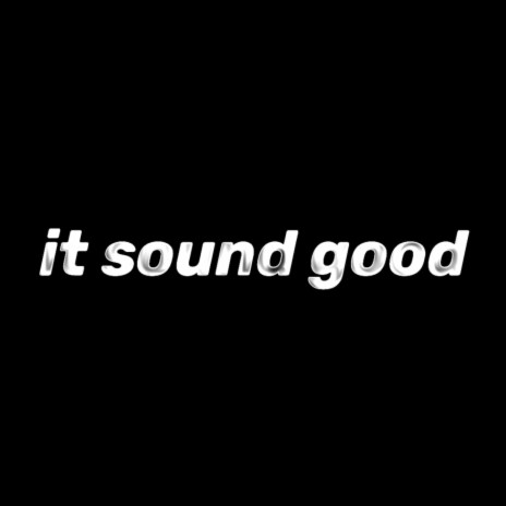 It Sound Good | Boomplay Music