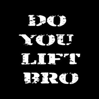 Do You Lift Bro ?