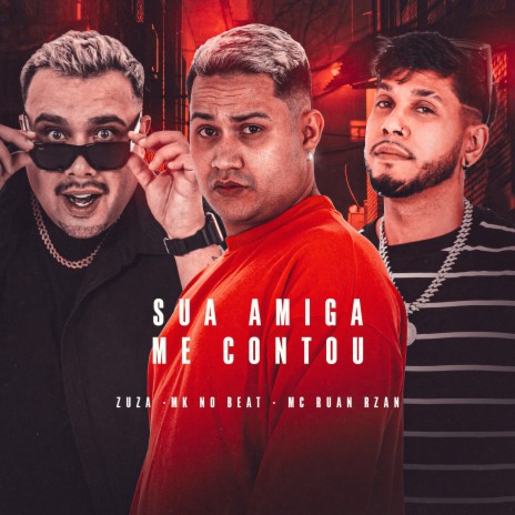 Sua Amiga Me Contou ft. MK no Beat & MC RUAN RZAN | Boomplay Music