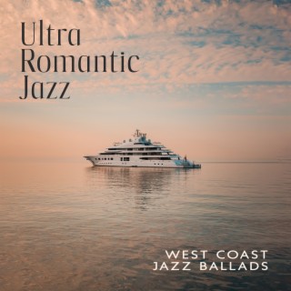 Ultra Romantic Jazz: West Coast Jazz Ballads, Easy Listening, Soft Jazz Instruments, Light Jazz Background Music