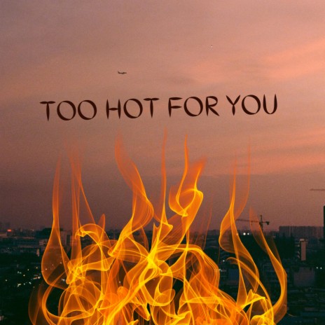 Too Hot For You
