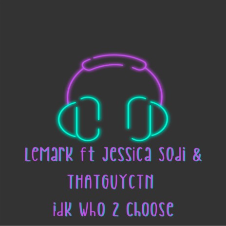 Idk Who 2 Choose ft. Jessica Sodi & THATGUYCTN | Boomplay Music
