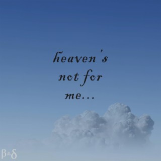 Heaven's Not For Me...