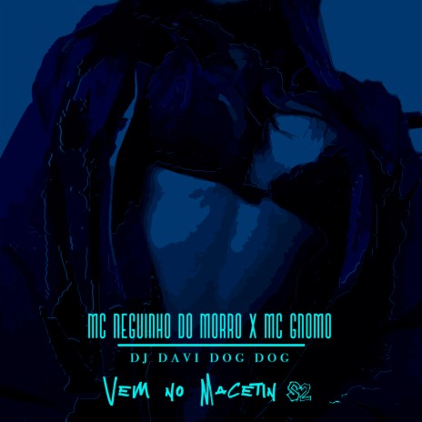 Vem no Macetin ft. MC Gnomo & Mc Neguinho do Morro | Boomplay Music