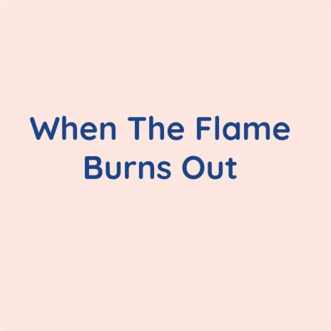 When The Flame Burns Out | Boomplay Music