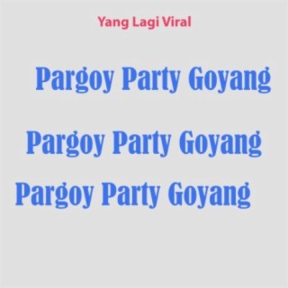 Pargoy Party Goyang