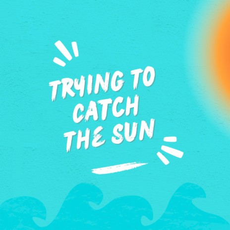 Trying To Catch The Sun | Boomplay Music