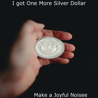 I got One More Silver Dollar