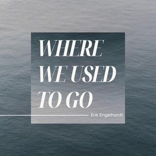 Where we used to go lyrics | Boomplay Music