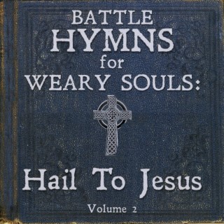 Battle Hymns For Weary Souls ll: Hail To Jesus