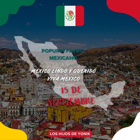 POPURRÍ PATRIO MEXICANO, 15 DE SEPTIEMBRE (MEXICO LINDO Y QUERIDO - VIVA MEXICO) | Boomplay Music