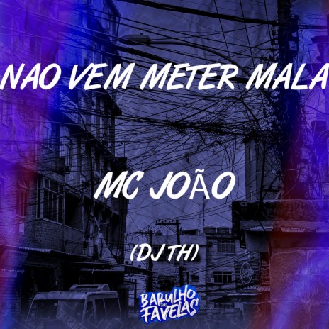 Não Vem Meter Mala ft. Dj Th | Boomplay Music