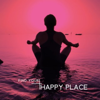 Find Your Happy Place: Soft Music to Retreat Away from The Stress of Day-to-Day Routine, Reduce Anxiety and Find Calm