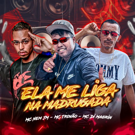 Ela Me Liga na Madrugada ft. MC TROVÃO & MC DI MAGRIN | Boomplay Music