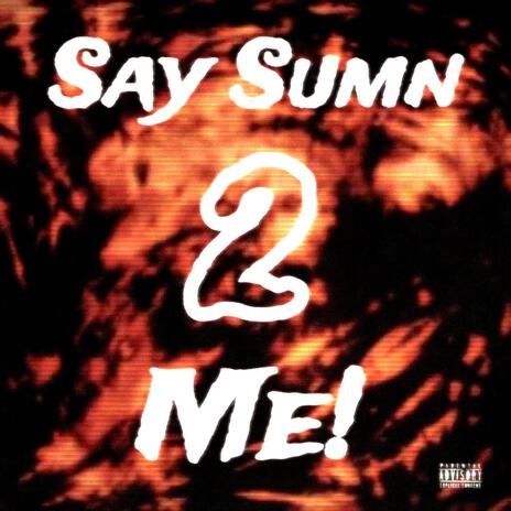 Say Sumn 2 Me! | Boomplay Music