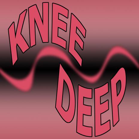 Knee Deep | Boomplay Music