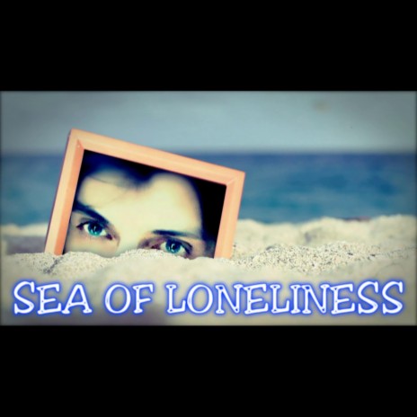 Sea Of Loneliness (2014) | Boomplay Music