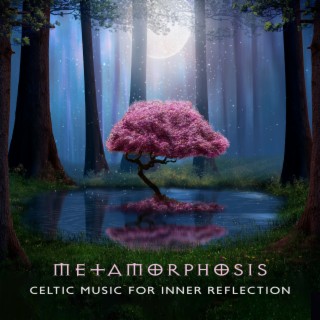 Metamorphosis: Beautiful Celtic Healing Music for Transformation, Inner Reflection, Soothing Relaxation for Mind and Body